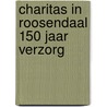 Charitas in roosendaal 150 jaar verzorg by Gorisse