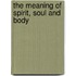The meaning of spirit, soul and body