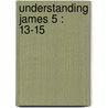 Understanding James 5 : 13-15 door A.P. van de Sande