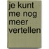Je kunt me nog meer vertellen