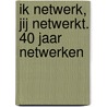 Ik netwerk, jij netwerkt. 40 jaar netwerken door M. Hinoul