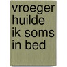 Vroeger huilde ik soms in bed by T. Zaadnoordijk