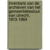 Inventaris van de archieven van het gemeentebestuur van Utrecht, 1813-1969 door J.N. van der Meulen