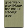 Groenwerk praktijkboek bos natuur stedelijk groen door Onbekend