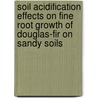Soil acidification effects on fine root growth of Douglas-fir on sandy soils door A.F.M. Olsthoorn
