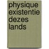 Physique existentie dezes lands