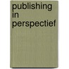 Publishing in perspectief by Unknown