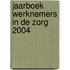 Jaarboek werknemers in de zorg 2004