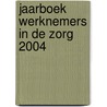 Jaarboek werknemers in de zorg 2004 by L. Geradts