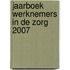 Jaarboek werknemers in de zorg 2007
