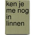 Ken je me nog in linnen