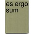 Es ergo sum