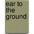 Ear to the ground