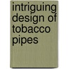 Intriguing design of tobacco pipes by B. Goes