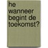 He wanneer begint de toekomst?
