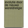 Evolutie door de nieuwe wereldreligie door Zohra