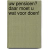 Uw pensioen? Daar moet u wat voor doen! door A. van Hooren