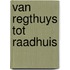 Van regthuys tot raadhuis