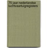 75 jaar Nederlandse luchtvaartuigregisters by H. Dekker