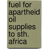 Fuel for apartheid oil supplies to sth. africa door Onbekend