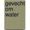 Gevecht om water by Unknown