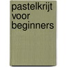 Pastelkrijt voor beginners door M. Wright