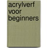 Acrylverf voor beginners by Ray Smith