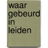 Waar gebeurd in Leiden