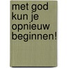 Met God kun je opnieuw beginnen! by B. Hoekendijk