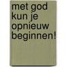 Met God kun je opnieuw beginnen! door B. Hoekendijk