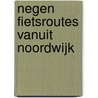 Negen fietsroutes vanuit Noordwijk door M. Wannet