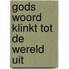 Gods Woord klinkt tot de wereld uit door A.J. van Tricht