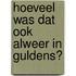 Hoeveel was dat ook alweer in guldens?