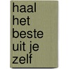 Haal het beste uit je zelf by R.S. Benninge