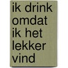 Ik drink omdat ik het lekker vind door Bruggink