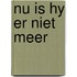 Nu is hy er niet meer