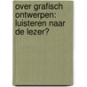 Over grafisch ontwerpen: luisteren naar de lezer? door K. van der Waarde