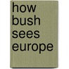 How Bush sees Europe door W. Pfaff