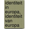 Identiteit in Europa, identiteit van Europa door H. de Dijn