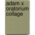 Adam x oratorium collage