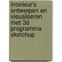 Interieur's ontwerpen en visualiseren met 3D programma SketchUp
