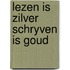 Lezen is zilver schryven is goud