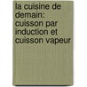 La cuisine de demain: cuisson par induction et cuisson vapeur door P. Coucquyt