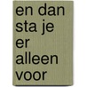 En dan sta je er alleen voor door M. Koehorst