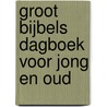 Groot bijbels dagboek voor jong en oud door B.J. van Wijk