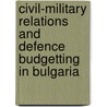 Civil-military relations and defence budgetting in Bulgaria by D. Dimitrov