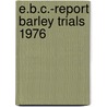 E.b.c.-report barley trials 1976 by Unknown