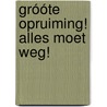 Gróóte Opruiming! Alles moet weg! door J.J.C. Kabel