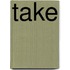 Take