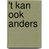 't Kan ook anders